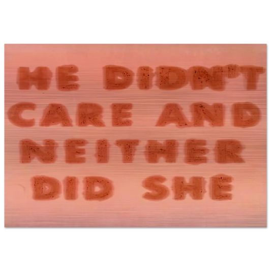 HE DIDN T CARE AND NEITHER DID SHE 1974 - Edward Ruscha Brushed Aluminum Print - 70x100 cm / 28x40 inches | Edward Ruscha Aluminum Print | Edward Ruscha Prints