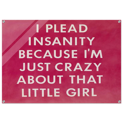 I PLEAD INSANITY BECAUSE I M JUST CRAZY ABOUT THAT GIRL 1976 - Edward Ruscha Acrylic Print - 70x100 cm / 28x40″ inches